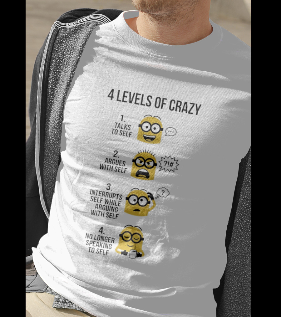 Minion 4 Levels Of Crazy Talks To Self Argues With Self Interrupts No Longer Speaking T-Shirt