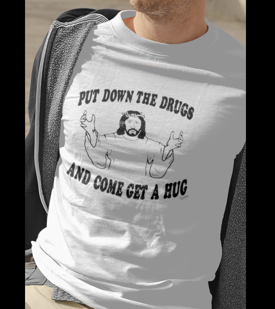 Put Down The Drugs And Come Get A Hug Jesus Embrace T-Shirt