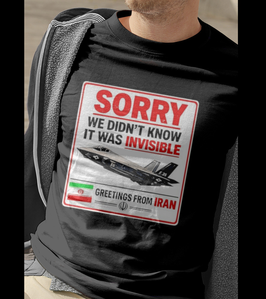 Sorry We Didn't Know It Was Invisible F 35 Fighter Jet Greetings From Iran T-Shirt
