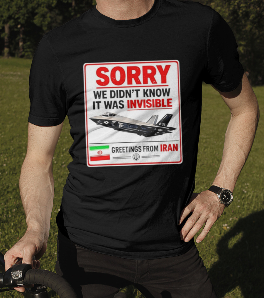 Sorry We Didn't Know It Was Invisible F 35 Fighter Jet Greetings From Iran T-Shirt