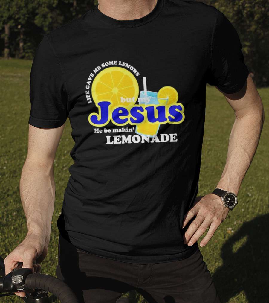 Life Gave Me Some Lemons But My Jesus He Be Makin' Lemonade T-Shirt