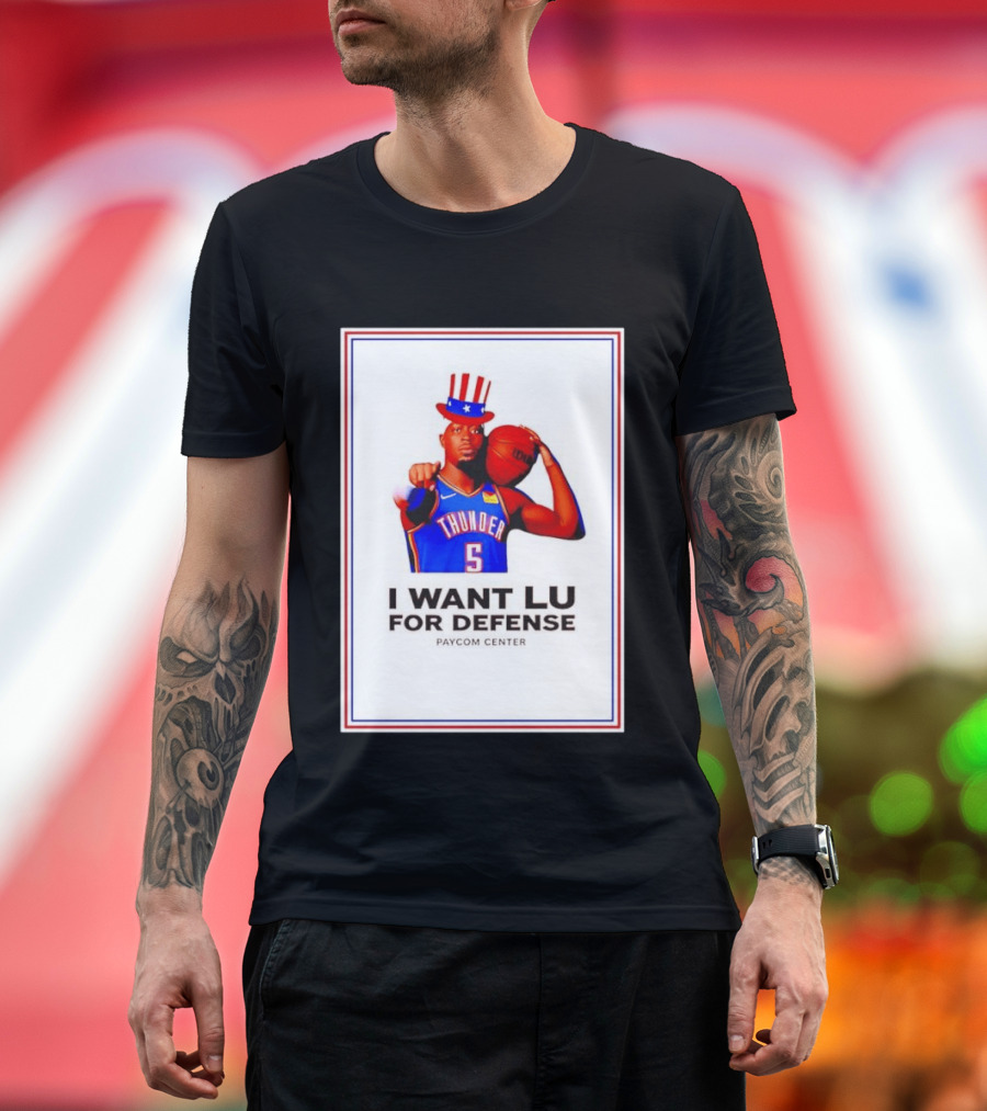 Lu Dort I Want Lu For Defense OKC Thunder Paycom Center Uncle Sam NBA T-Shirt