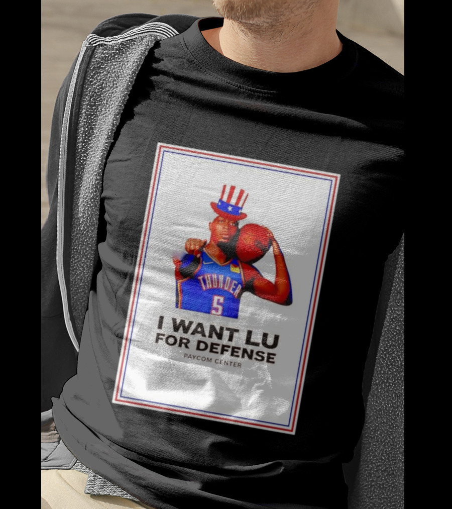 Lu Dort I Want Lu For Defense OKC Thunder Paycom Center Uncle Sam NBA T-Shirt