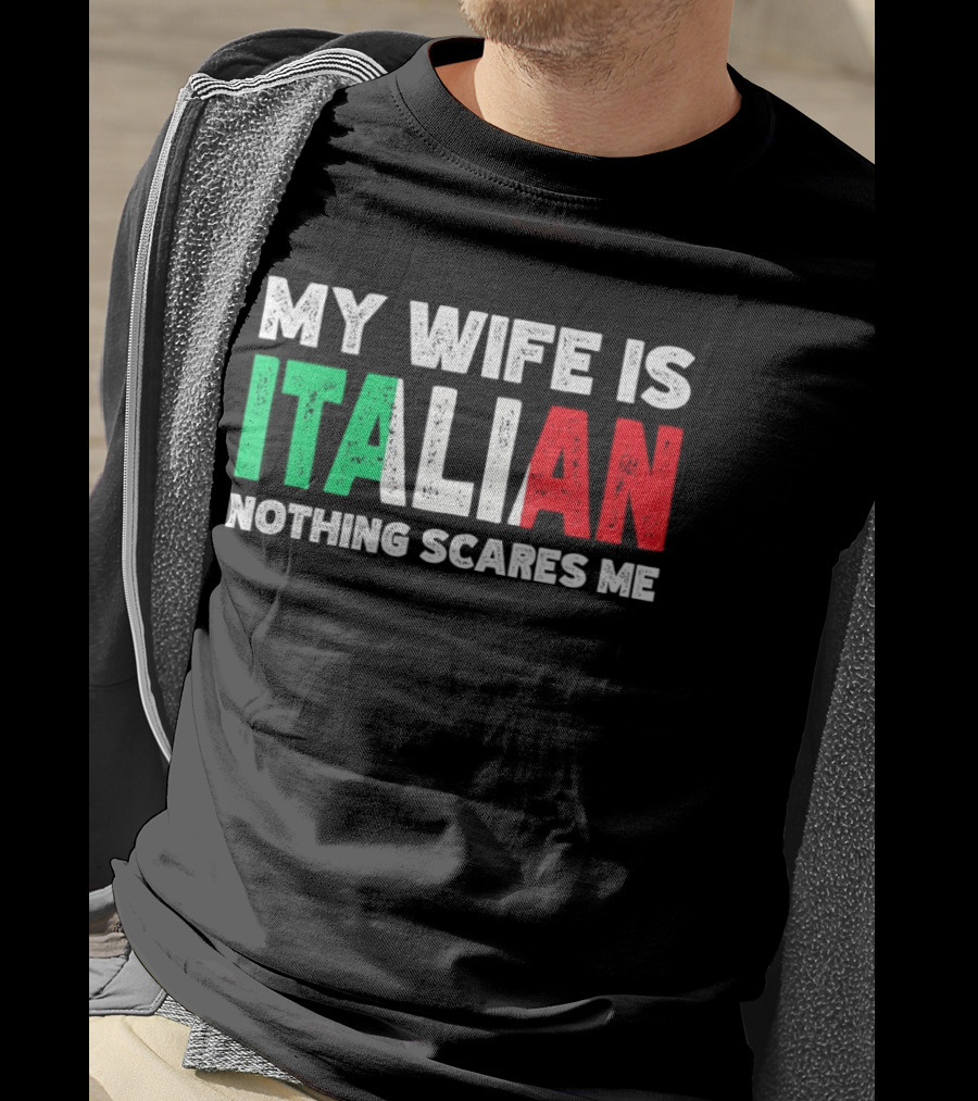 My Wife Is Italian Nothing Scares Me Tricolore T-Shirt