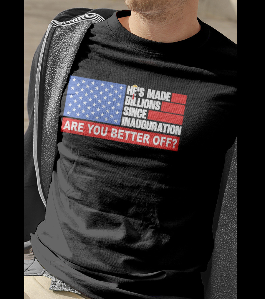 He's Made Billions Since Inauguration Are You Better Off American Flag T-Shirt