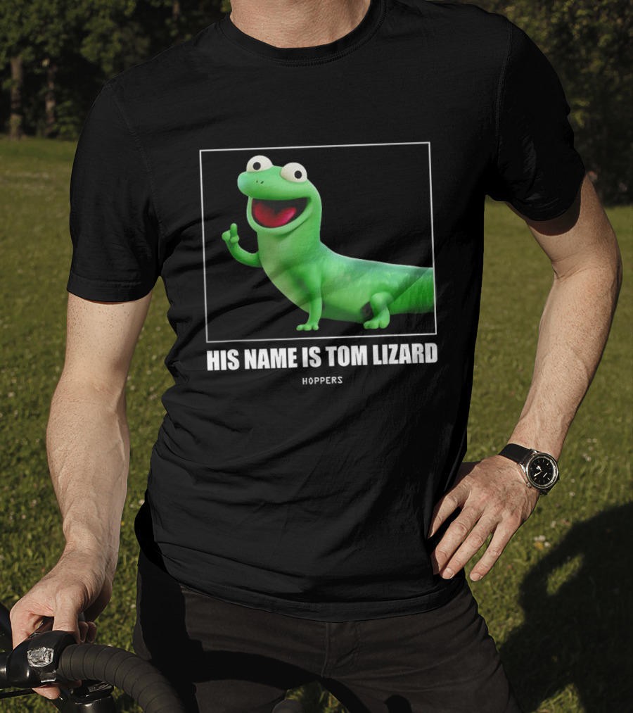 Tom Lizard Hoppers Movie His Name Is Tom T-Shirt