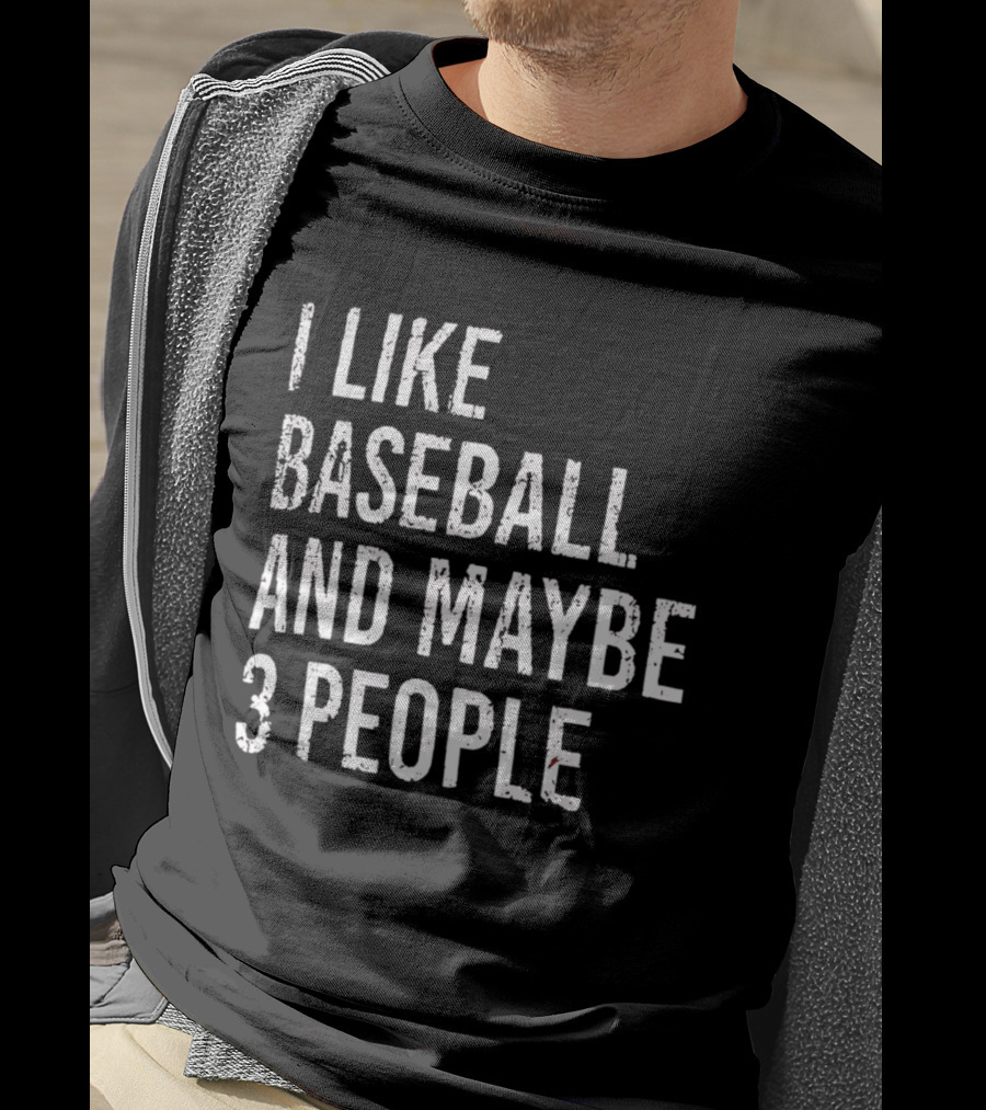 I Like Baseball And Maybe 3 People Sports Humor T-Shirt