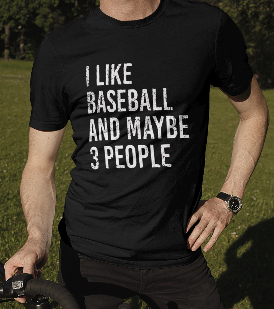 I Like Baseball And Maybe 3 People Sports Humor T-Shirt
