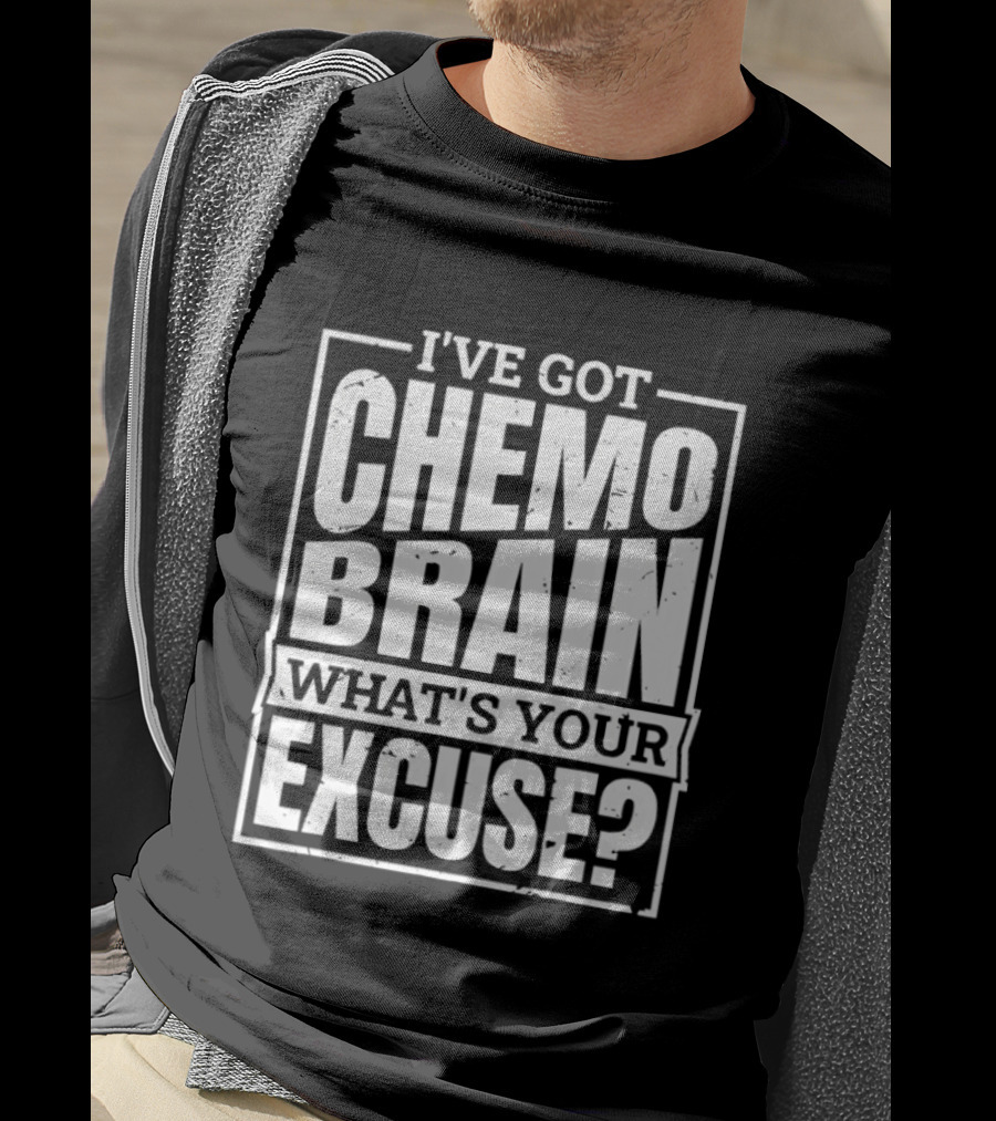 I've Got Chemo Brain What's Your Excuse Awareness Phrase T-Shirt