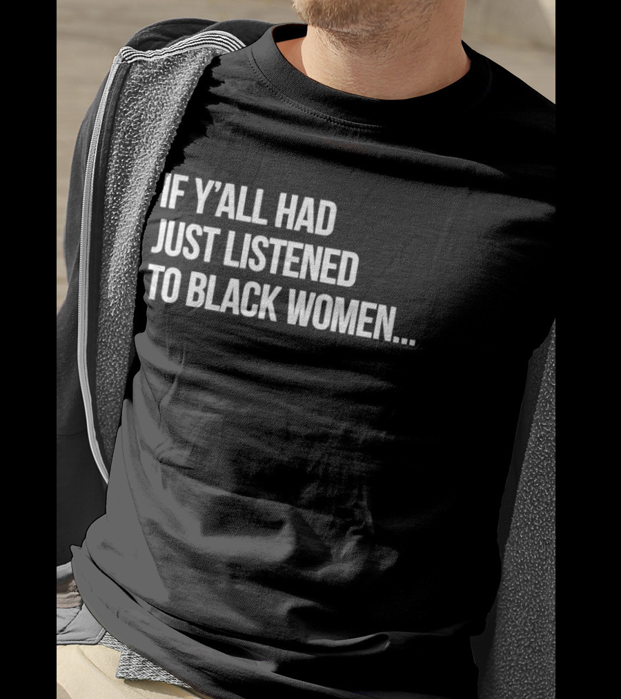 If Y'all Had Just Listened To Black Women T-Shirt