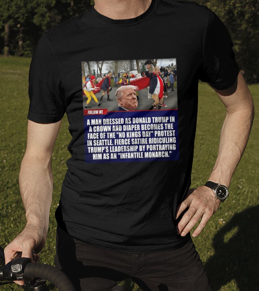 Fierce Satire Ridiculing Trump's Leadership As "Infantile Monarch" On No Kings Day Protest In Seattle T-Shirt