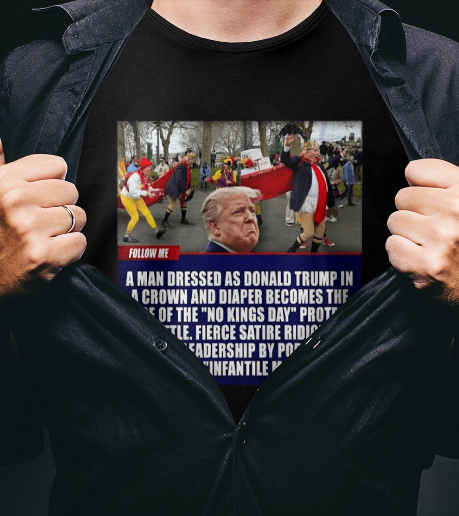 Fierce Satire Ridiculing Trump's Leadership As "Infantile Monarch" On No Kings Day Protest In Seattle T-Shirt