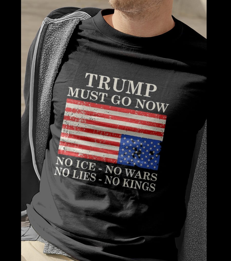 Trump Must Go Now No Ice No Wars No Lies No Kings American Flag T-Shirt