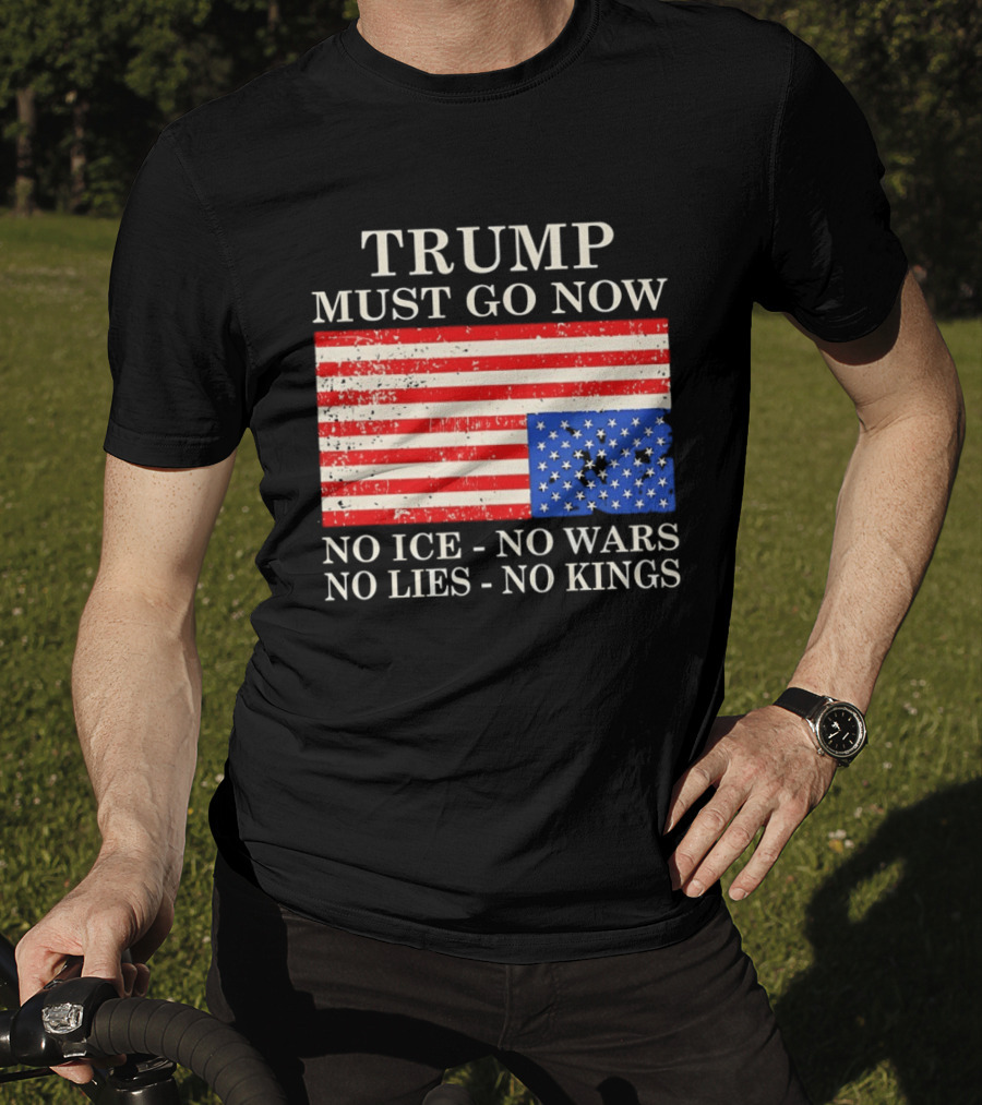 Trump Must Go Now No Ice No Wars No Lies No Kings American Flag T-Shirt