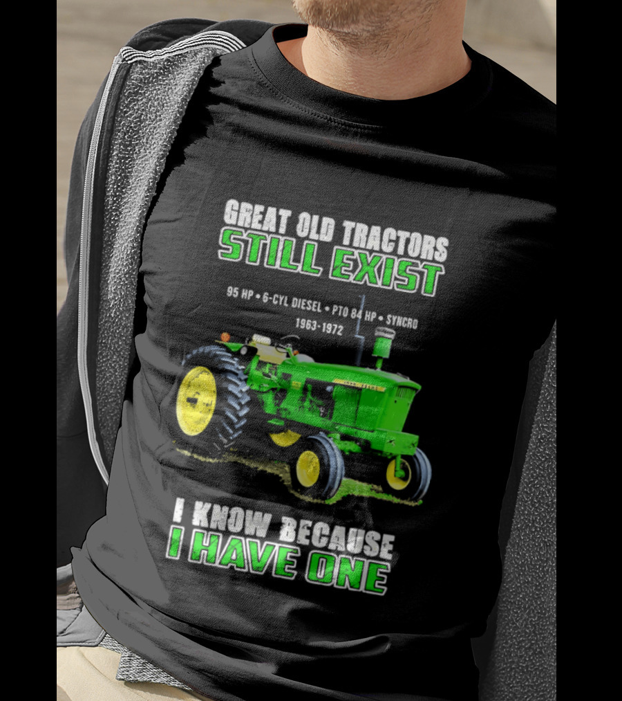 Great Old Tractors Still Exist 95 HP 6 CYL Diesel PTO 540 RPM 1000RPM 1963 1972 I Know Because I Have One T-Shirt