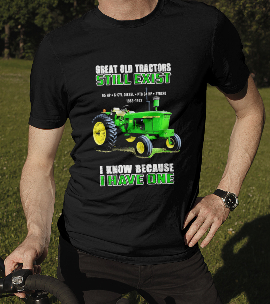 Great Old Tractors Still Exist 95 HP 6 CYL Diesel PTO 540 RPM 1000RPM 1963 1972 I Know Because I Have One T-Shirt