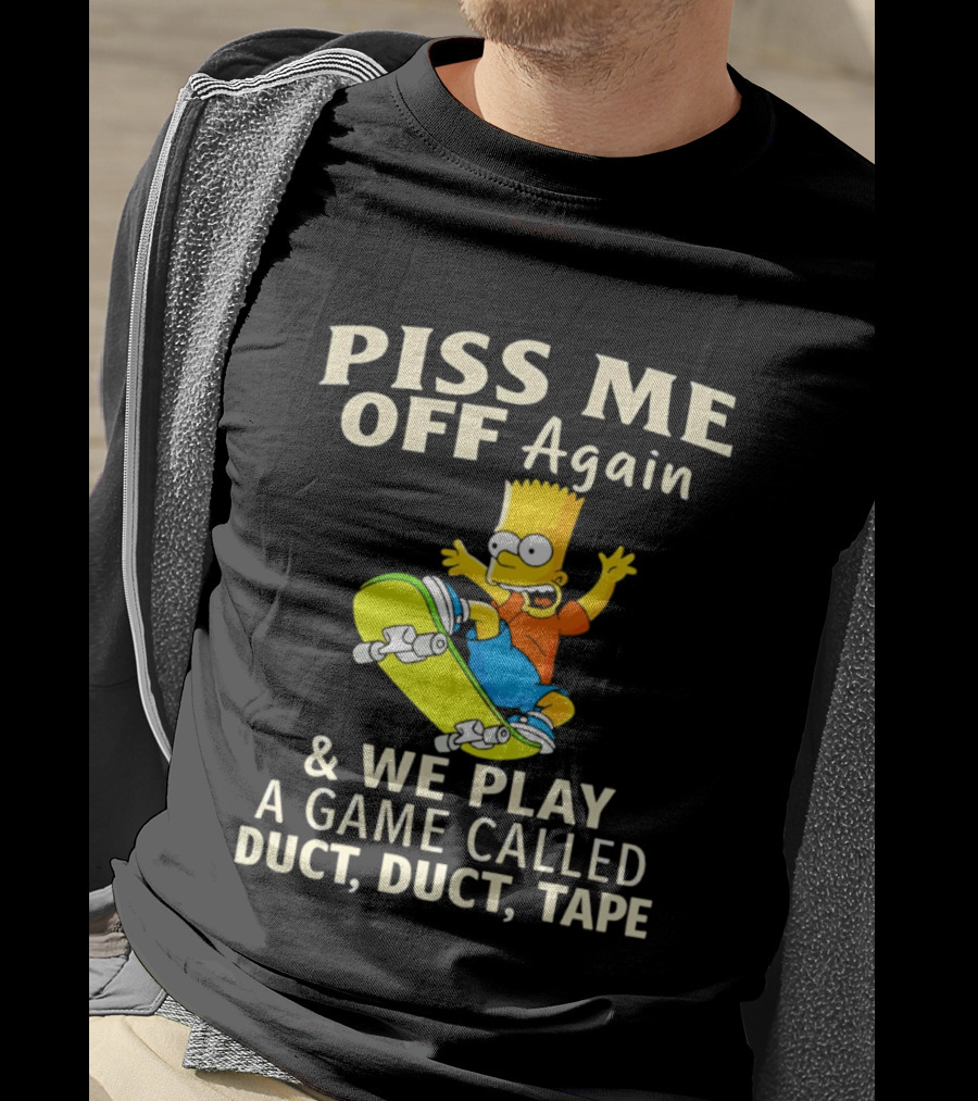 Piss Me Off Again Bart Skateboarding We Play A Game Called Duct Duct Tape T-Shirt