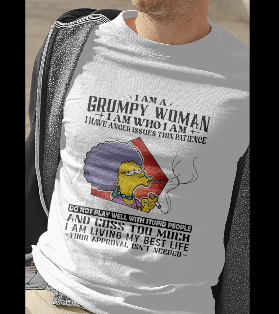 I Am A Grumpy Woman I Have Anger Issues I Do Not Play Well With Stupid People Your Approval Isn't Needed T-Shirt