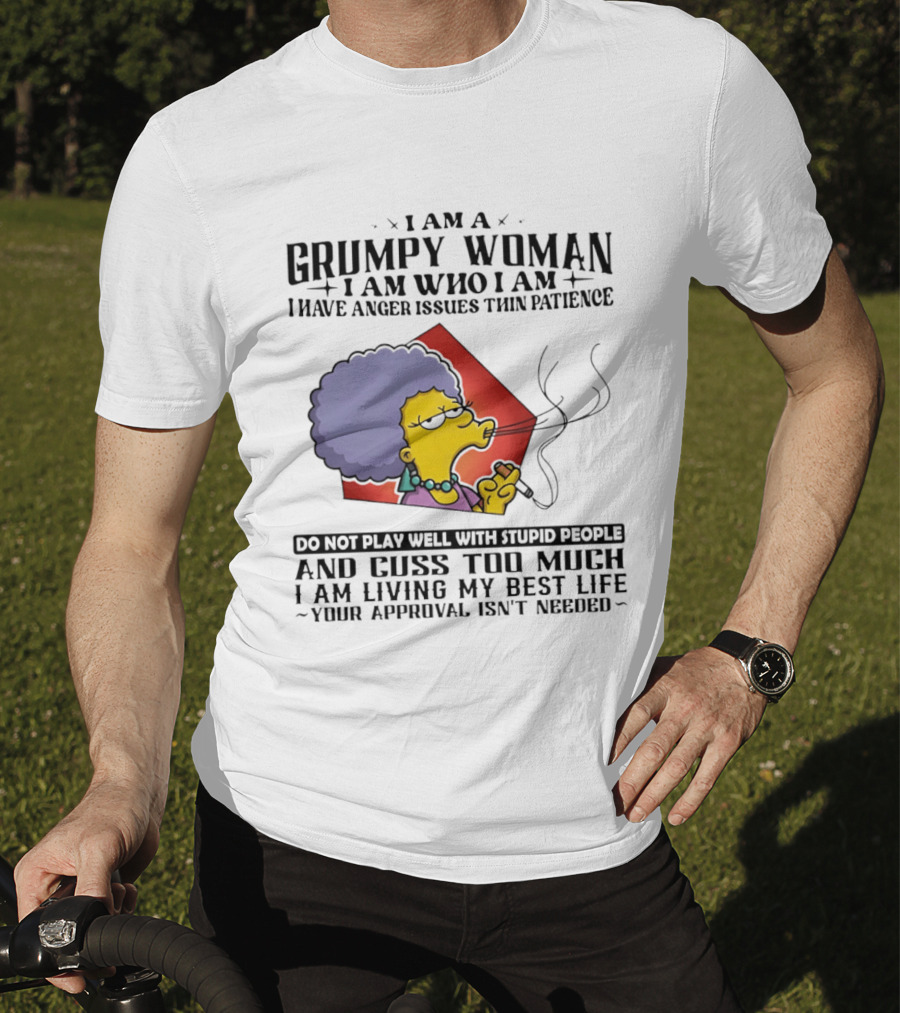 I Am A Grumpy Woman I Have Anger Issues I Do Not Play Well With Stupid People Your Approval Isn't Needed T-Shirt