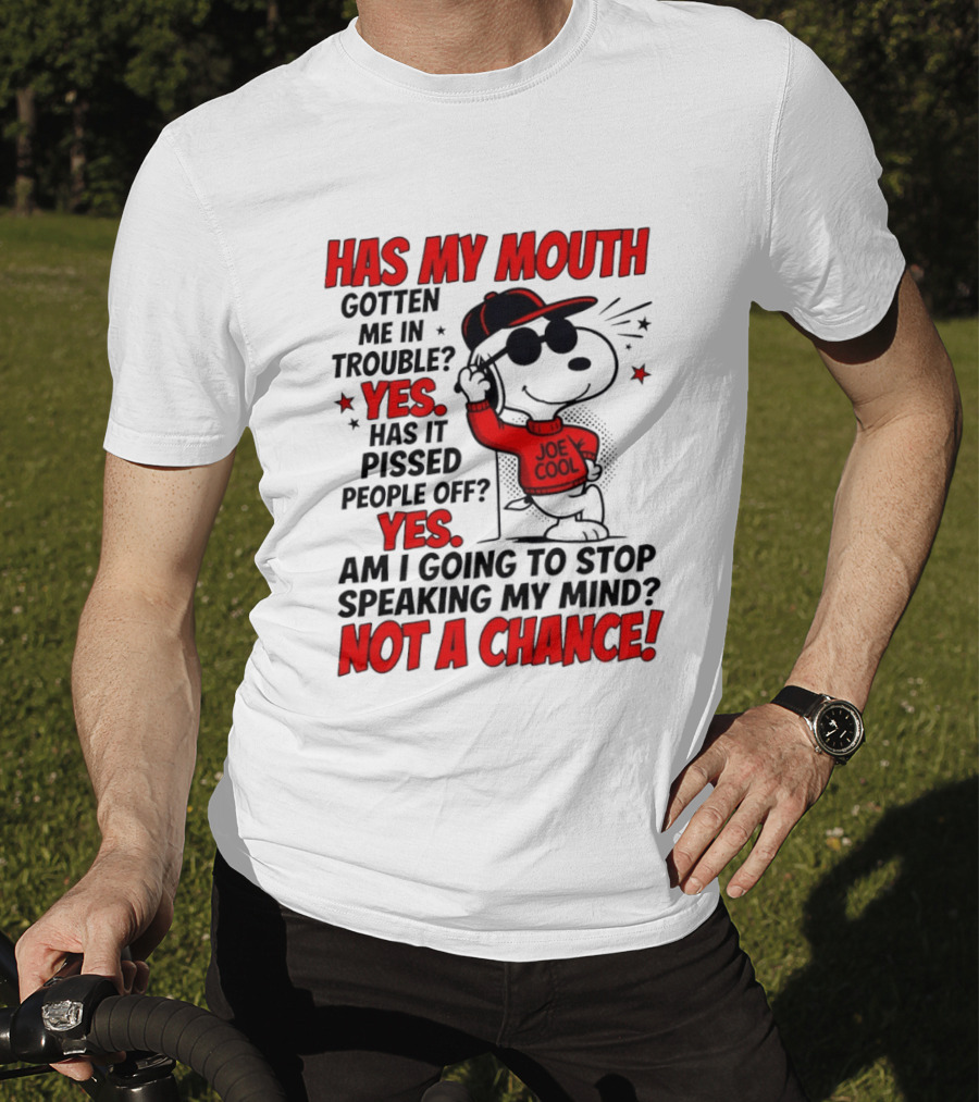 Has My Mouth Gotten Me In Trouble Yes Has It Pissed People Off Yes Am I Going To Stop Speaking My Mind Not A Chance Joe Cool Snoopy T-Shirt