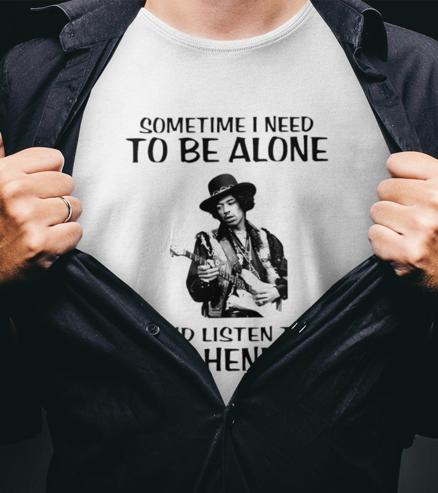 Sometime I Need To Be Alone And Listen To Jimi Hendrix T-Shirt