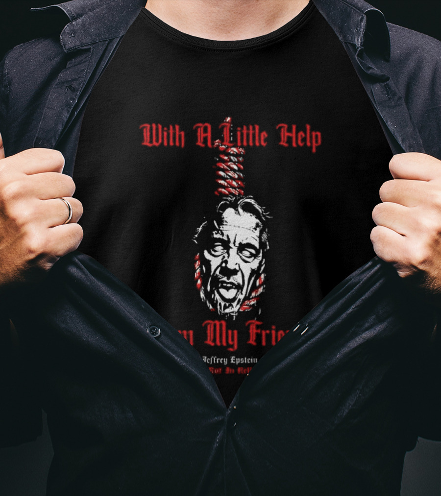 With A Little Help From My Friends Jeffrey Epstein T-Shirt