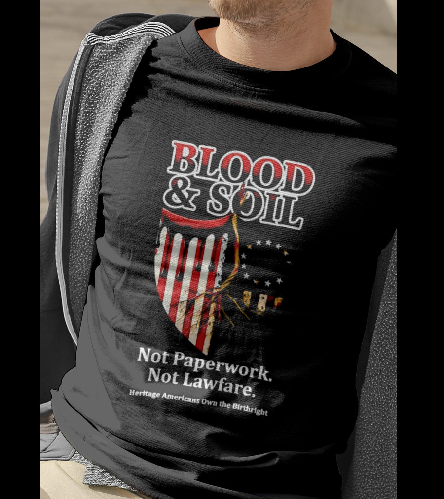 Blood And Soil Not Paperwork Not Lawfare Heritage Americans Own The Birthright T-Shirt