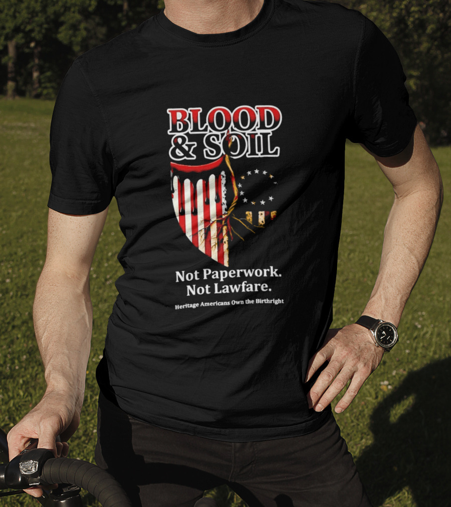 Blood And Soil Not Paperwork Not Lawfare Heritage Americans Own The Birthright T-Shirt