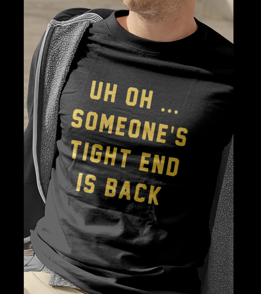 Uh Oh Someone's Tight End Is Back Message T-Shirt