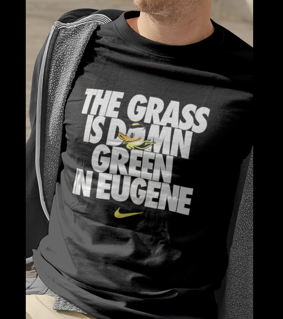 Oregon Ducks The Grass Is Damn Green In Eugene Nike T-Shirt