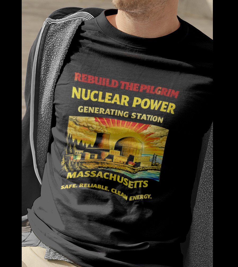 Rebuild The Pilgrim Nuclear Power Generating Station Massachusetts Safe Reliable Clean Energy Sunburst T-Shirt