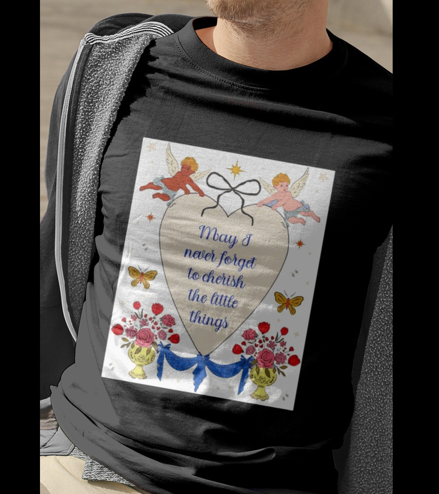 May I Never Forget To Cherish The Little Things Heart With Cherubs And Flowers T-Shirt