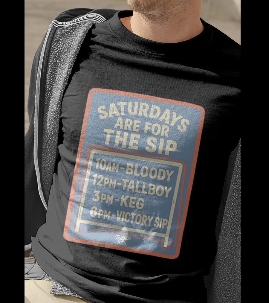 Saturdays Are For The Sip 10AM Bloody 12PM Tallboy 3PM Keg 6PM Victory Sip Tailgate SZN T-Shirt