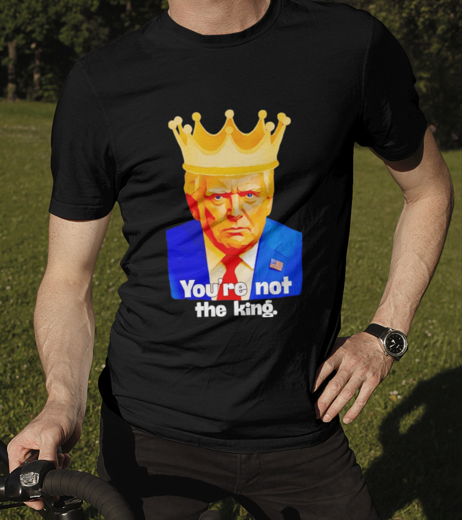 You're Not The King Crown Satire T-Shirt