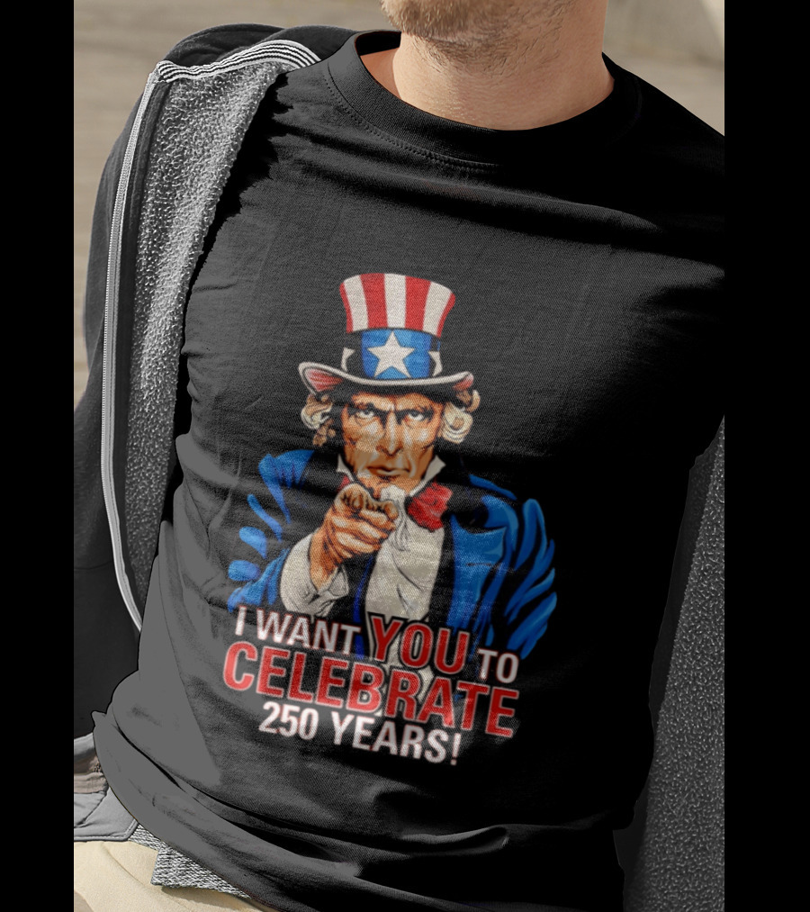 Uncle Sam I Want You To Celebrate 250 Years T-Shirt