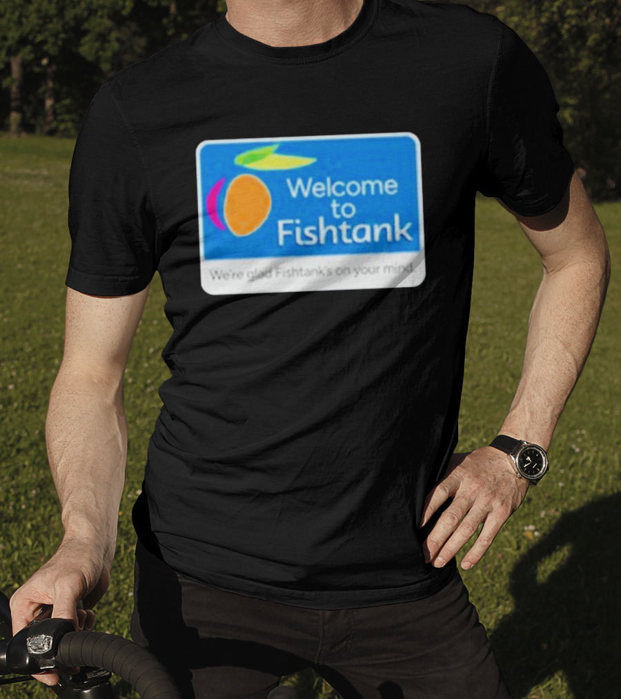 Welcome To Fishtank We're Glad Fishtank's On Your Mind T-Shirt