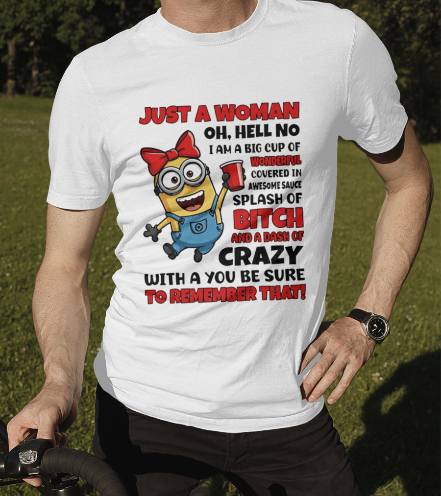 Just A Woman Oh Hell No Minion Big Cup Of Wonderful Covered In Awesome Sauce Splash Of Bitch Dash Of Crazy T-Shirt