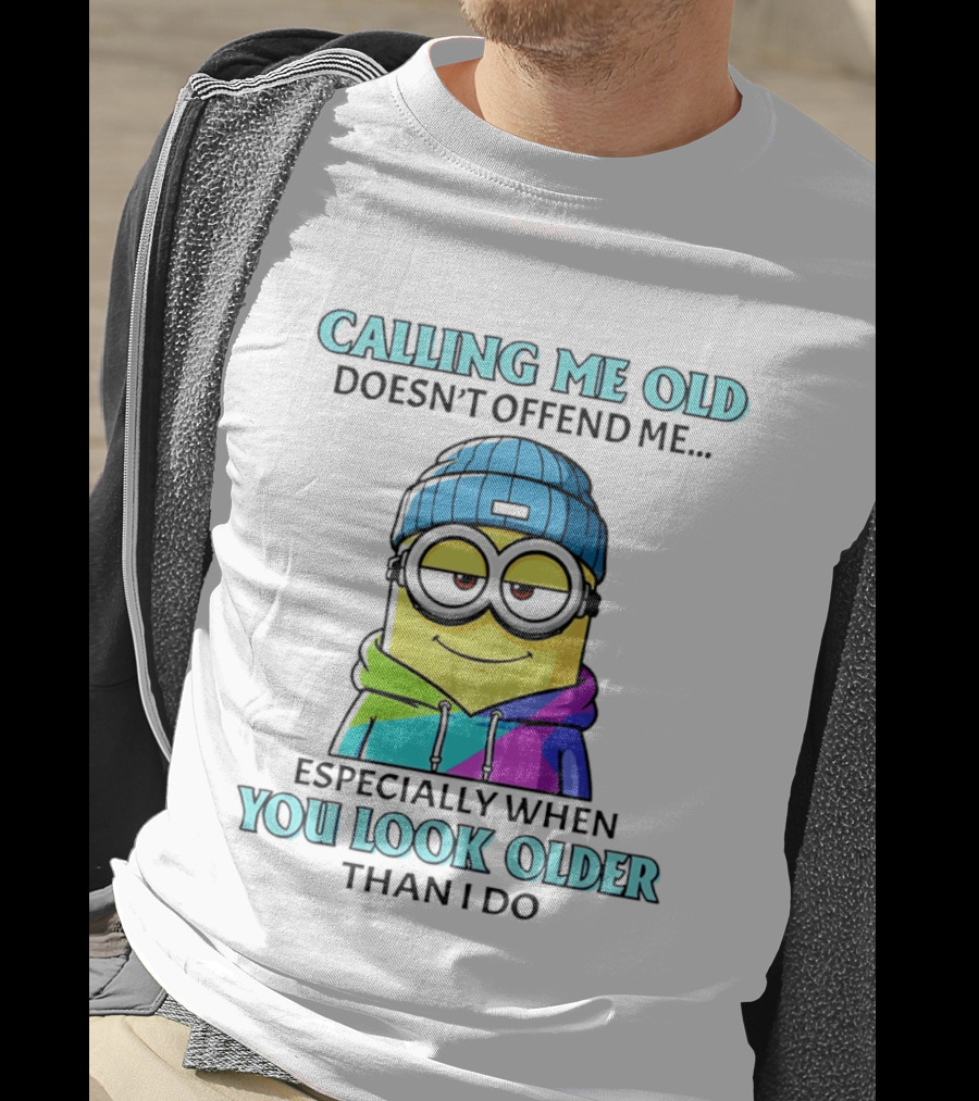 Calling Me Old Doesn't Offend Me Especially When You Look Older Than I Do Minion T-Shirt