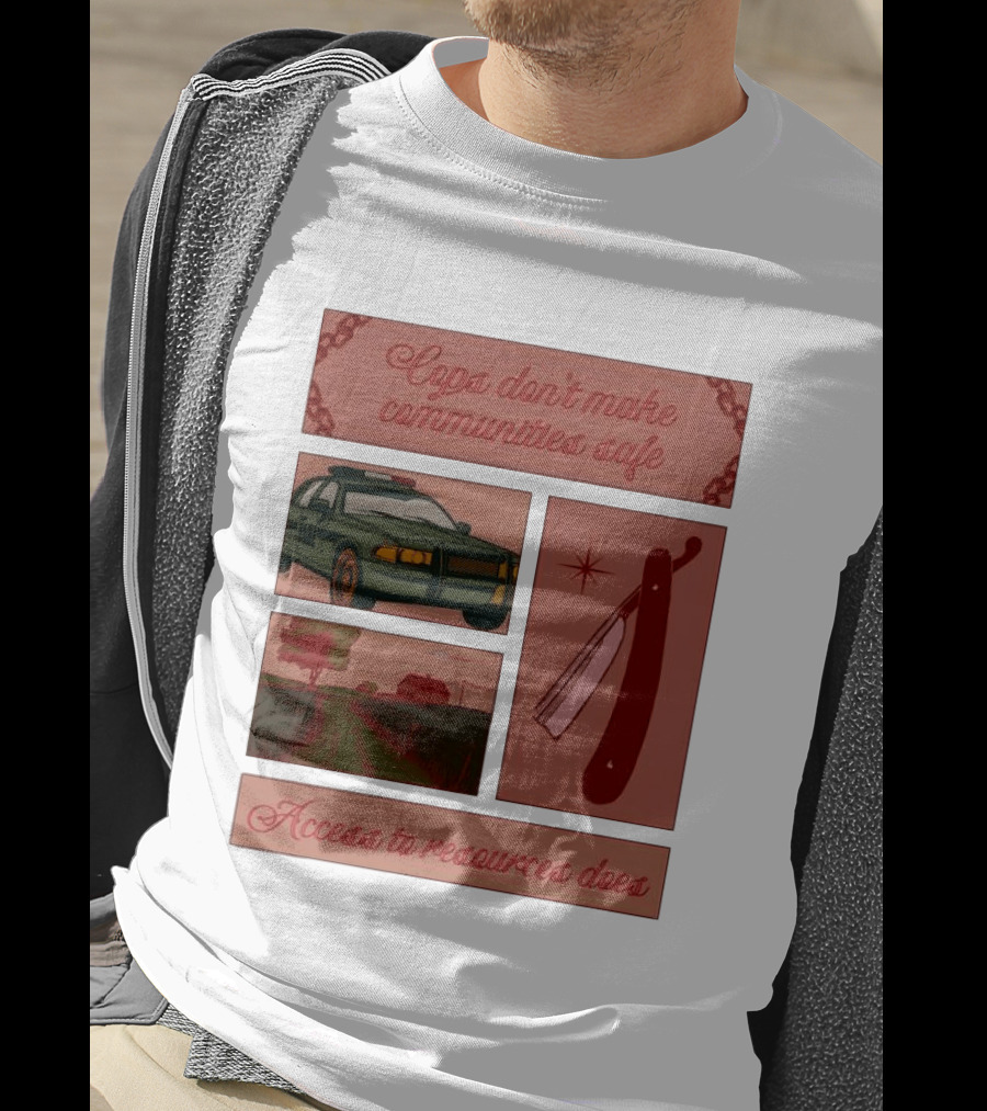 Cops Don't Make Communities Safe Police Car Razor Access To Resources Does T-Shirt