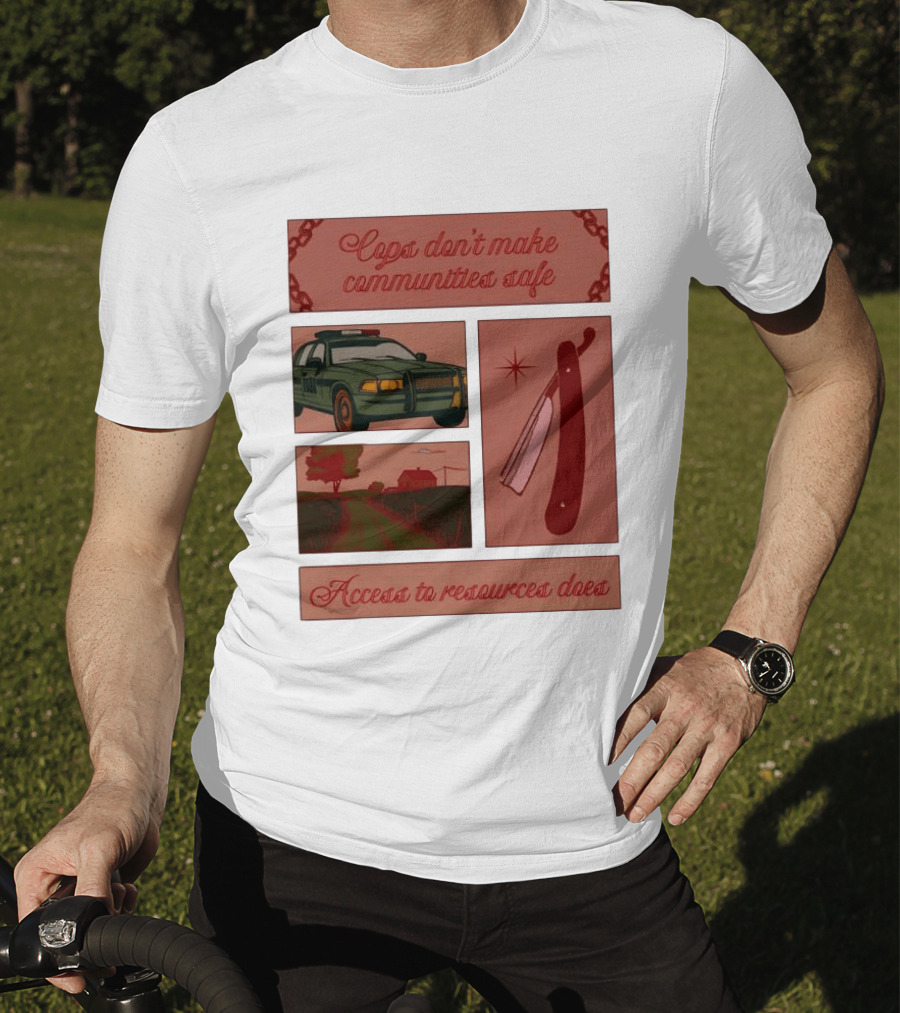 Cops Don't Make Communities Safe Police Car Razor Access To Resources Does T-Shirt