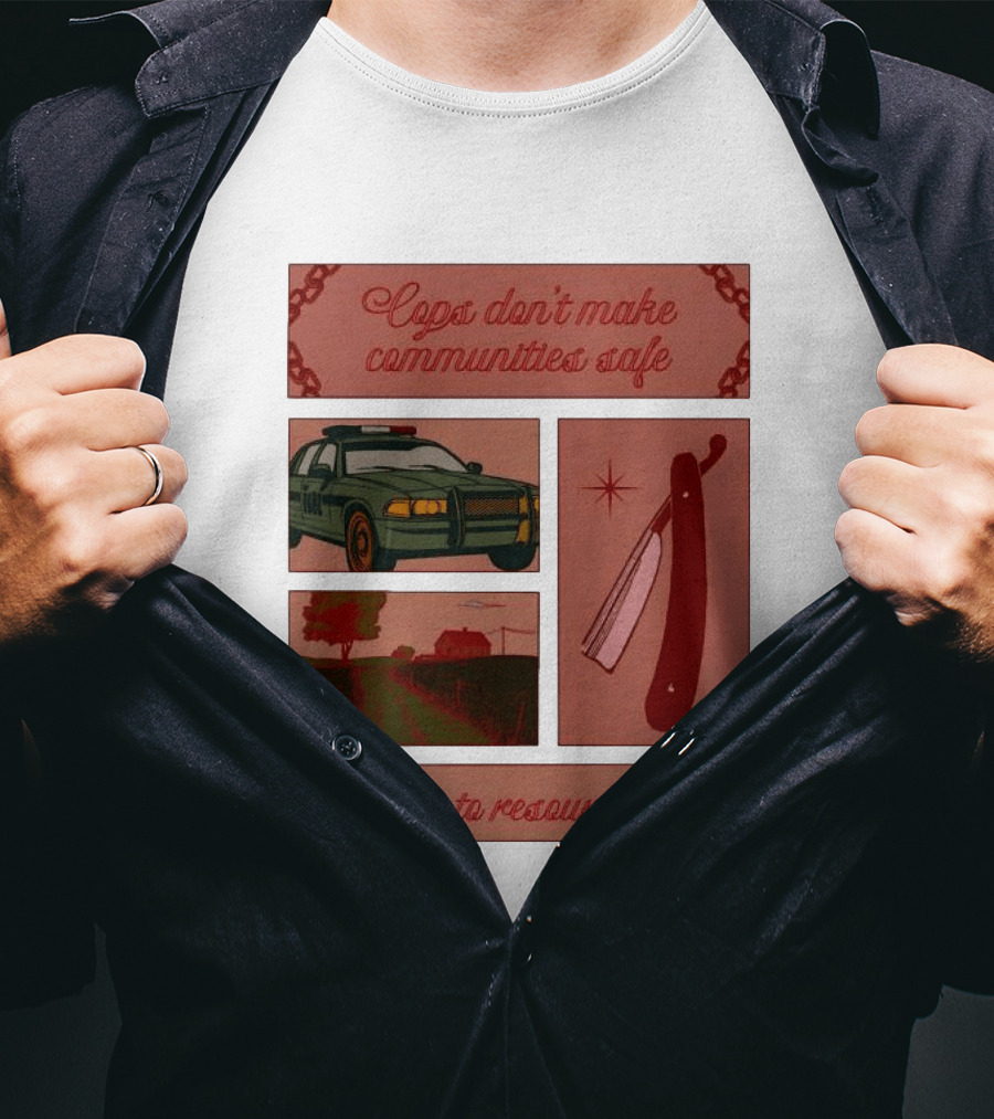 Cops Don't Make Communities Safe Police Car Razor Access To Resources Does T-Shirt