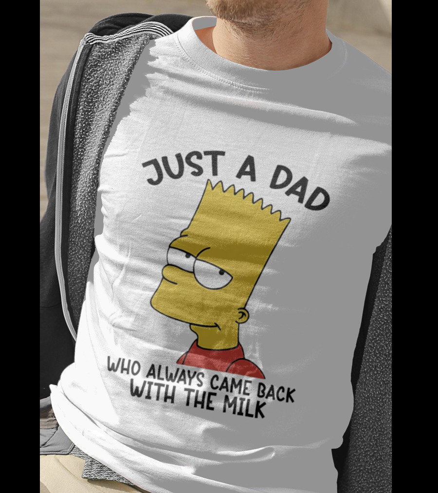 Bart Simpson Just A Dad Who Always Came Back With The Milk T-Shirt