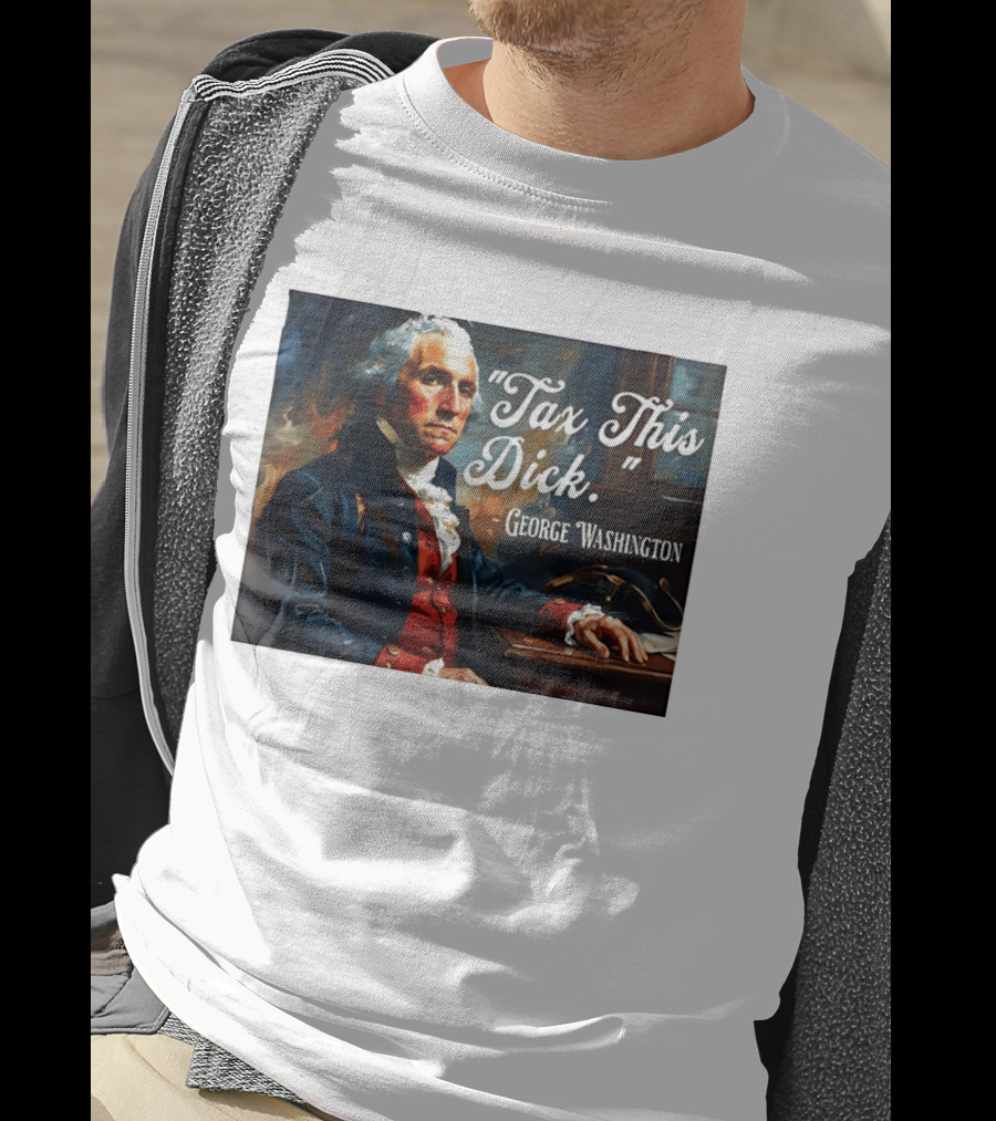 Tax This Dick George Washington T-Shirt