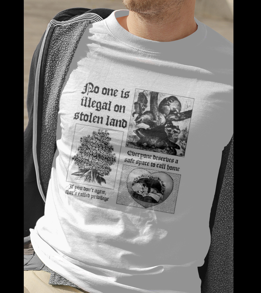 No One Is Illegal On Stolen Land Everyone Deserves A Safe Space To Call Home T-Shirt