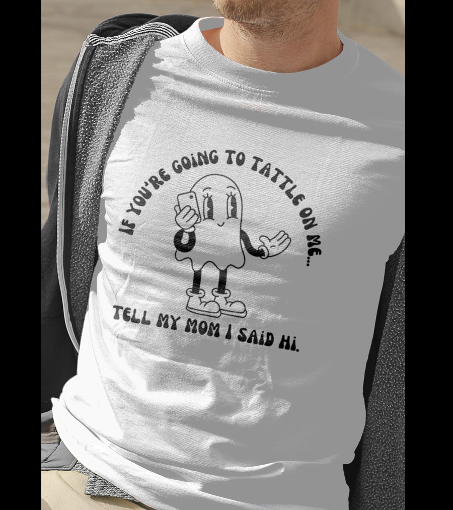 If You're Going To Tattle On Me Tell My Mom I Said Hi Cute Ghost Character With Phone T-Shirt