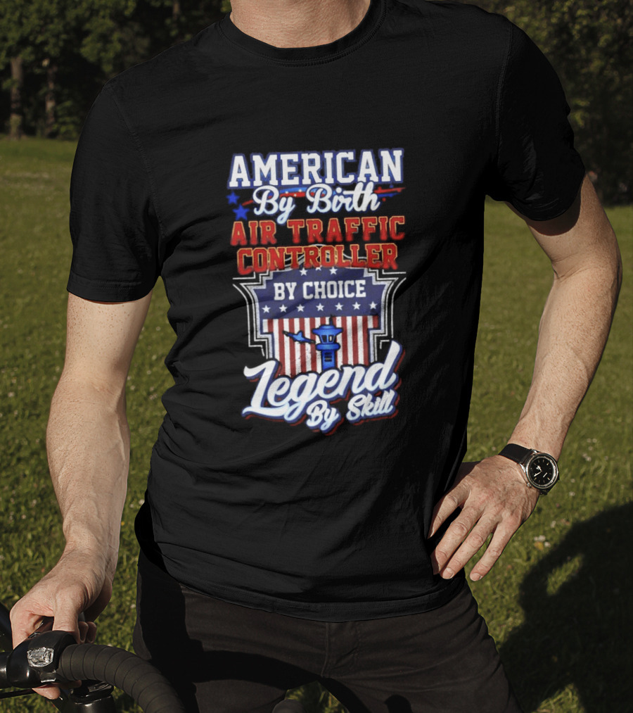 American By Birth Air Traffic Controller By Choice Legend By Skill Patriotic Pride T-Shirt
