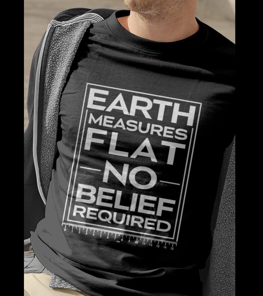 Earth Measures Flat No Belief Required T-Shirt