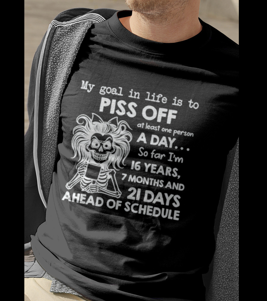 My Goal In Life Is To Piss Off One Person A Day So Far I'm 16 Years 7 Months 21 Days Ahead Skeleton T-Shirt