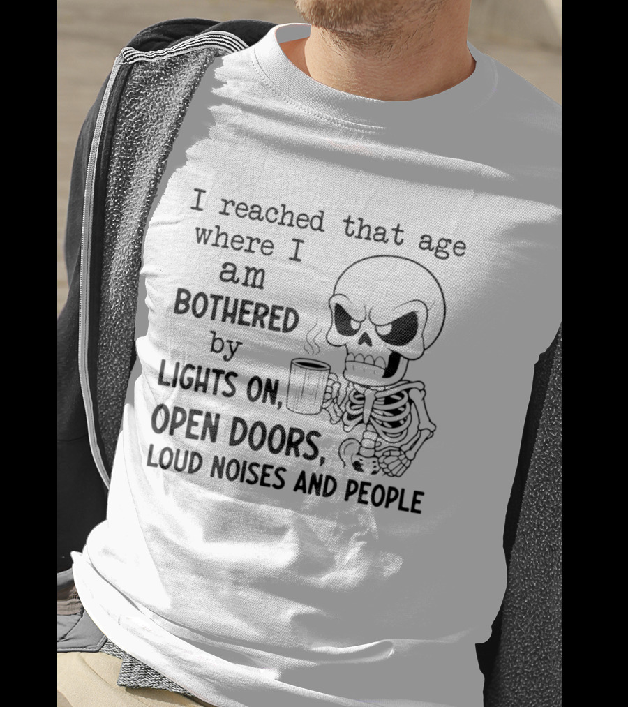 I Reached That Age Bothered By Lights Open Doors Loud Noises People Skeleton Coffee T-Shirt