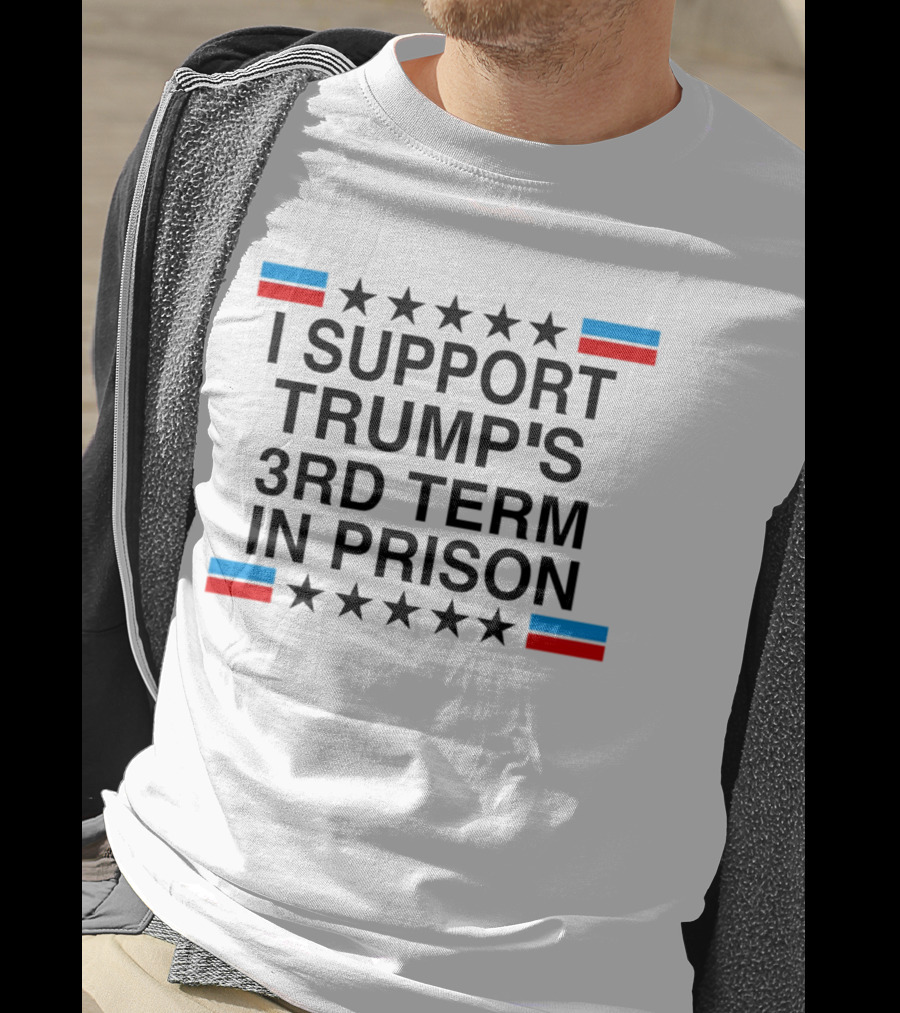I Support Trump's Third Term In Prison Stars And Stripes T-Shirt